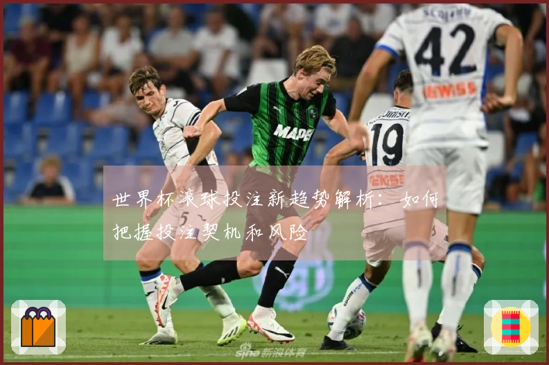 世界杯滚球投注新趋势解析：如何把握投注契机和风险